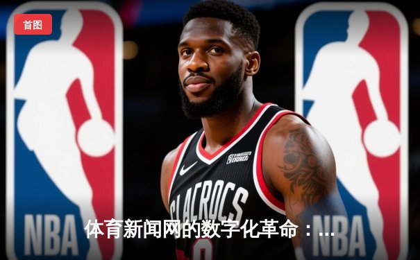 体育新闻网的数字化革命：从信息传递到情感连接的跨越