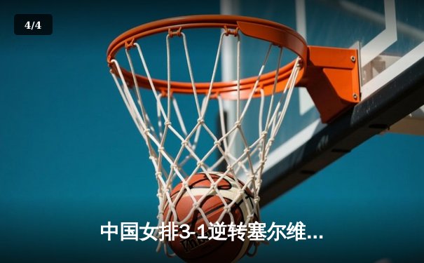 中国女排3-1逆转塞尔维亚，朱婷独揽28分荣膺得分王 - 4