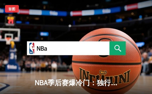 NBA季后赛爆冷门：独行侠加时险胜掘金，东契奇狂砍45分创生涯新高