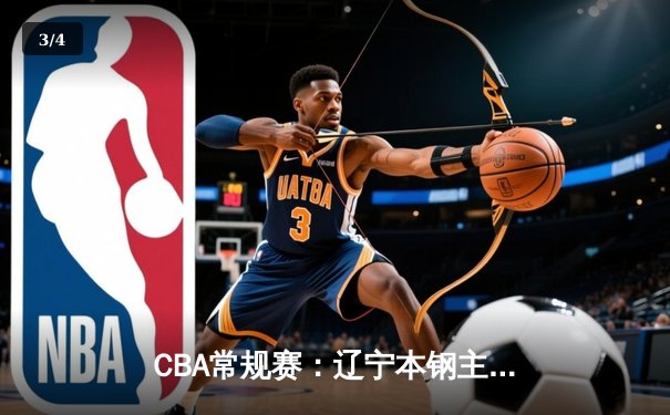 CBA常规赛：辽宁本钢主场力克广东宏远 郭艾伦关键三分锁定胜局 - 3