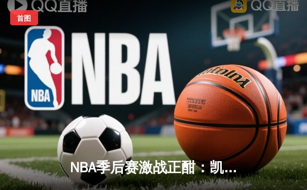 NBA季后赛激战正酣：凯尔特人加时险胜雄鹿，塔图姆狂砍42分创个人纪录