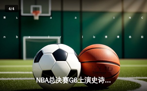 NBA总决赛G6上演史诗逆转 丹佛掘金加时险胜热火夺赛点 - 4