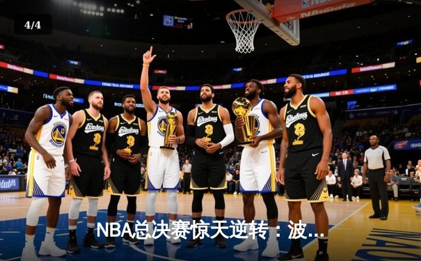 NBA总决赛惊天逆转：波士顿凯尔特人加时险胜金州勇士，塔图姆狂砍44分创纪录 - 4