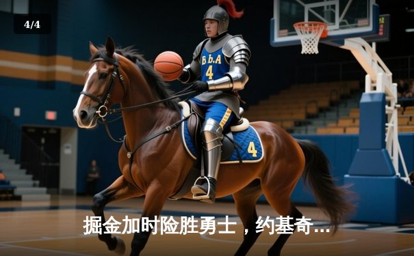 掘金加时险胜勇士，约基奇三双制胜库里空砍44分 - 4