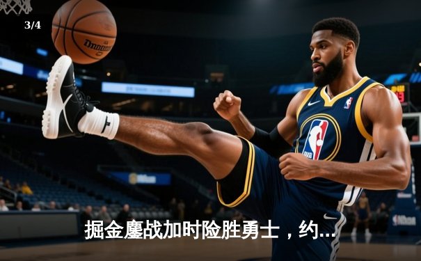 掘金鏖战加时险胜勇士，约基奇全能表现锁定胜局 - 3
