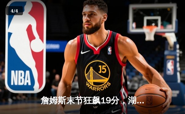 詹姆斯末节狂飙19分，湖人加时险胜勇士迎四连胜 - 4